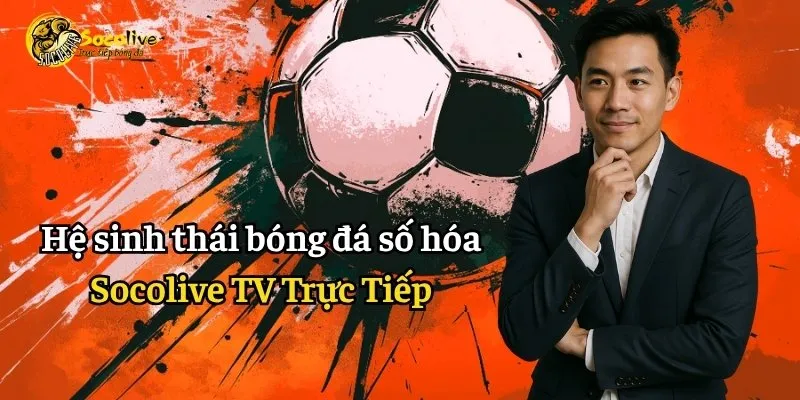 Socolive truc tiep bong da - Hệ Sinh Thái Bóng Đá Số Hóa
